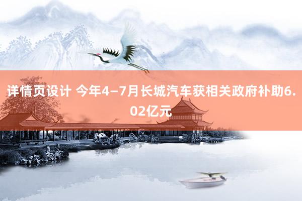 详情页设计 今年4—7月长城汽车获相关政府补助6.02亿元